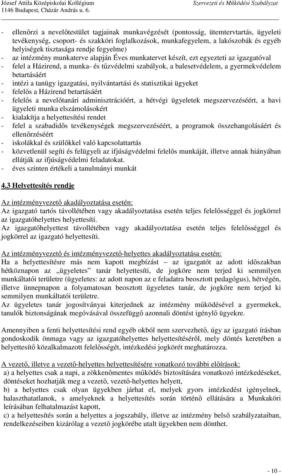 betartásáért - intézi a tanügy igazgatási, nyilvántartási és statisztikai ügyeket - felelős a Házirend betartásáért - felelős a nevelőtanári adminisztrációért, a hétvégi ügyeletek megszervezéséért, a