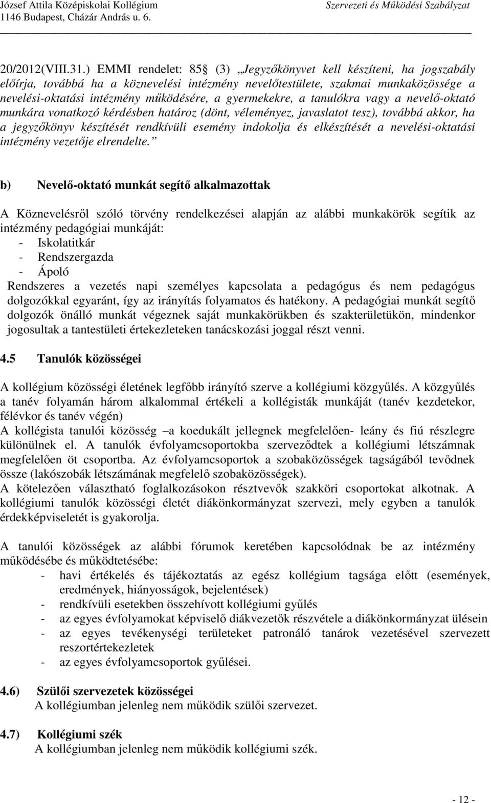 gyermekekre, a tanulókra vagy a nevelő-oktató munkára vonatkozó kérdésben határoz (dönt, véleményez, javaslatot tesz), továbbá akkor, ha a jegyzőkönyv készítését rendkívüli esemény indokolja és