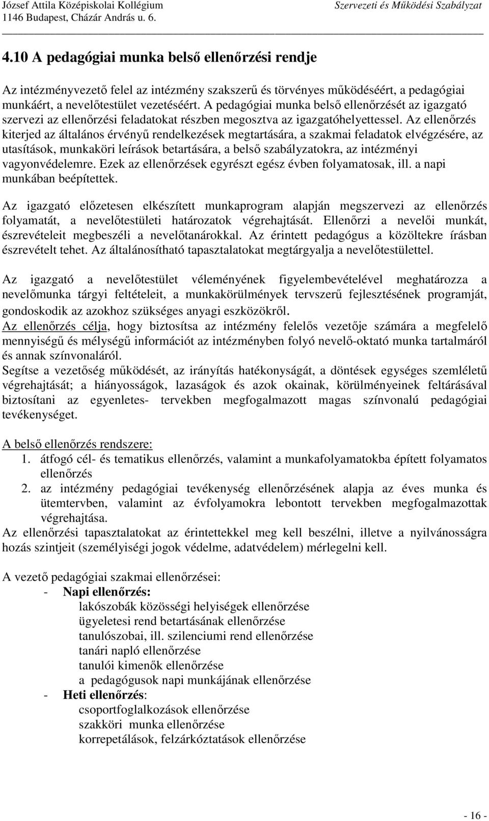 Az ellenőrzés kiterjed az általános érvényű rendelkezések megtartására, a szakmai feladatok elvégzésére, az utasítások, munkaköri leírások betartására, a belső szabályzatokra, az intézményi