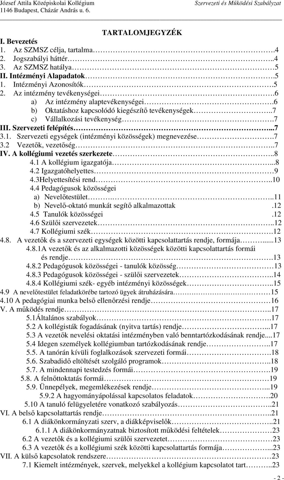 Szervezeti egységek (intézményi közösségek) megnevezése.7 3.2 Vezetők, vezetőség..7 IV. A kollégiumi vezetés szerkezete..8 4.1 A kollégium igazgatója...8 4.2 Igazgatóhelyettes 9 4.