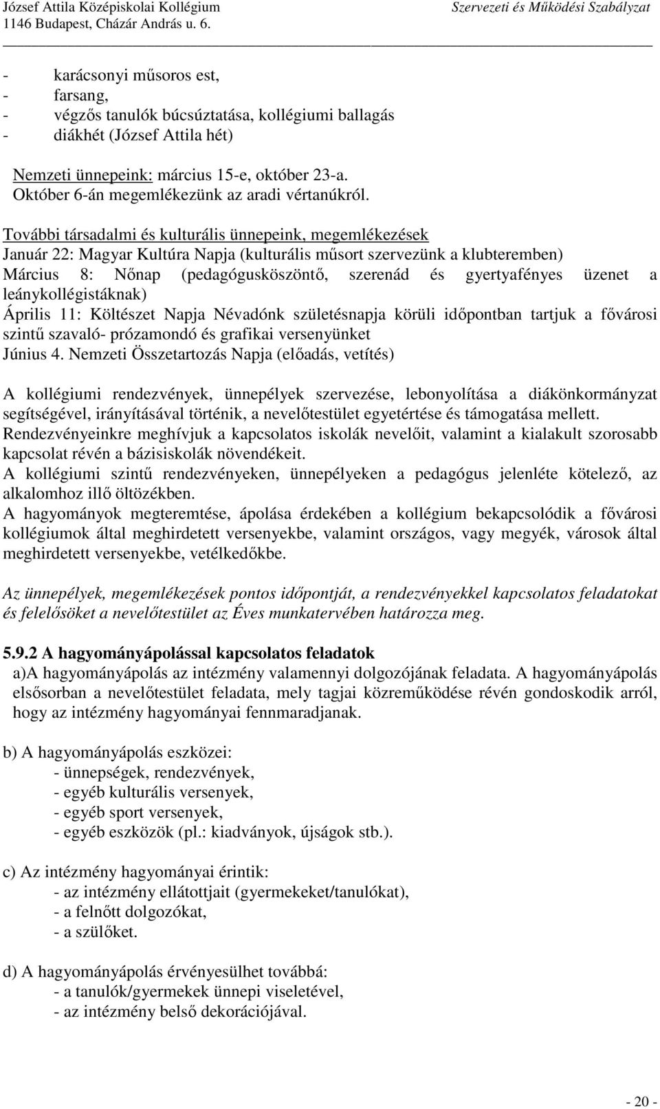 További társadalmi és kulturális ünnepeink, megemlékezések Január 22: Magyar Kultúra Napja (kulturális műsort szervezünk a klubteremben) Március 8: Nőnap (pedagógusköszöntő, szerenád és gyertyafényes