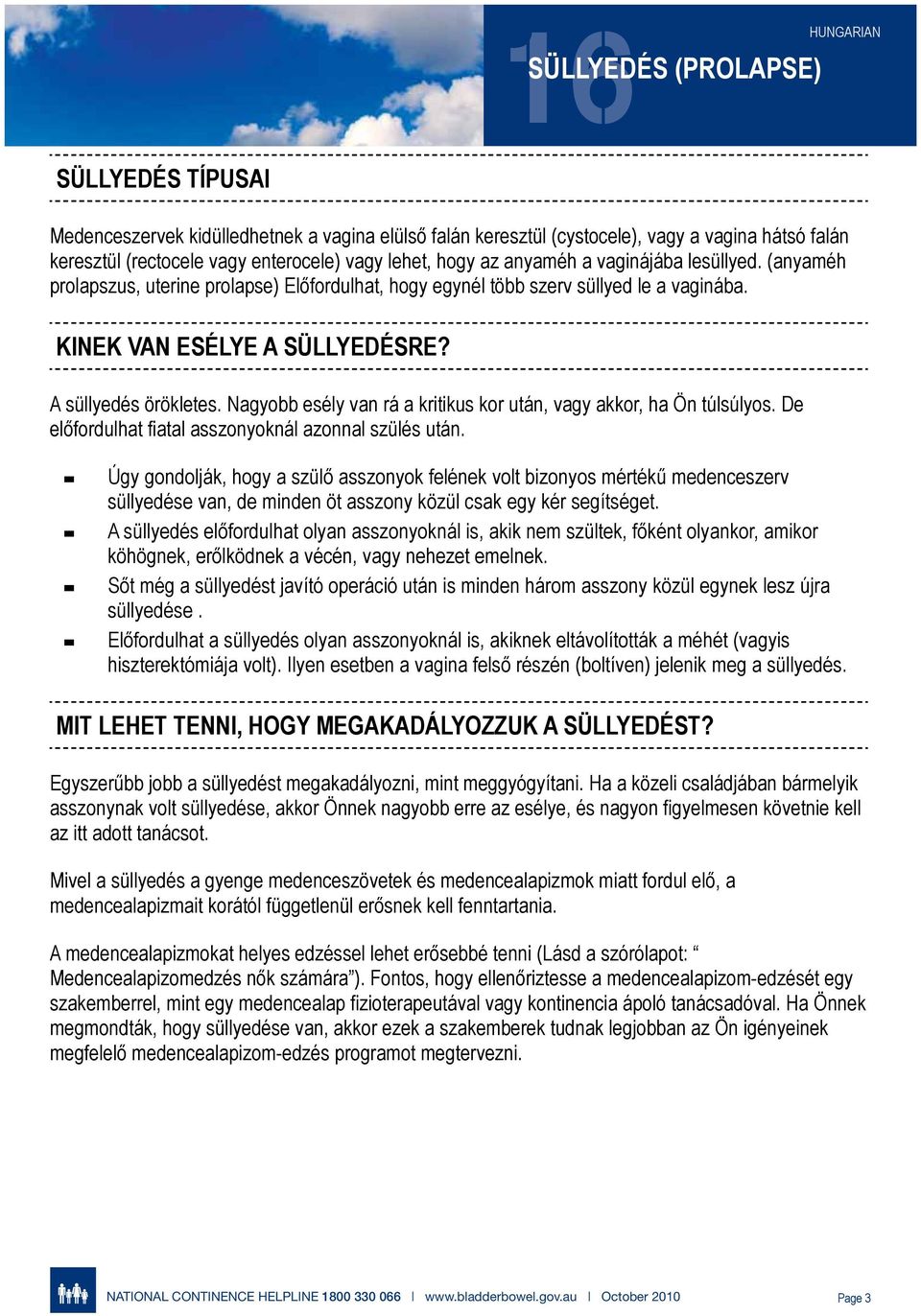 Nagyobb esély van rá a kritikus kor után, vagy akkor, ha Ön túlsúlyos. De előfordulhat fiatal asszonyoknál azonnal szülés után.