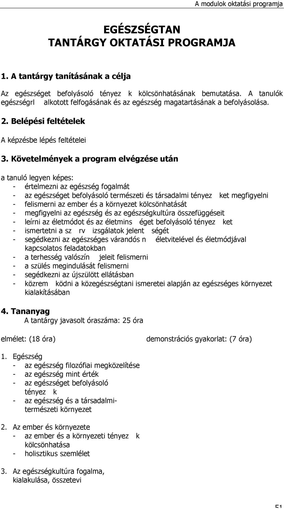 Követelmények a program elvégzése után a tanuló legyen képes: - értelmezni az egészség fogalmát - az egészséget befolyásoló természeti és társadalmi tényez ket megfigyelni - felismerni az ember és a