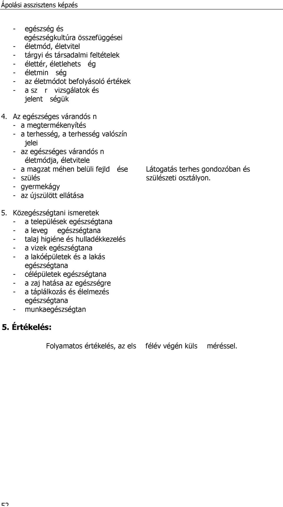 Az egészséges várandós n - a megtermékenyítés - a terhesség, a terhesség valószín jelei - az egészséges várandós n életmódja, életvitele - a magzat méhen belüli fejl d ése - szülés - gyermekágy - az