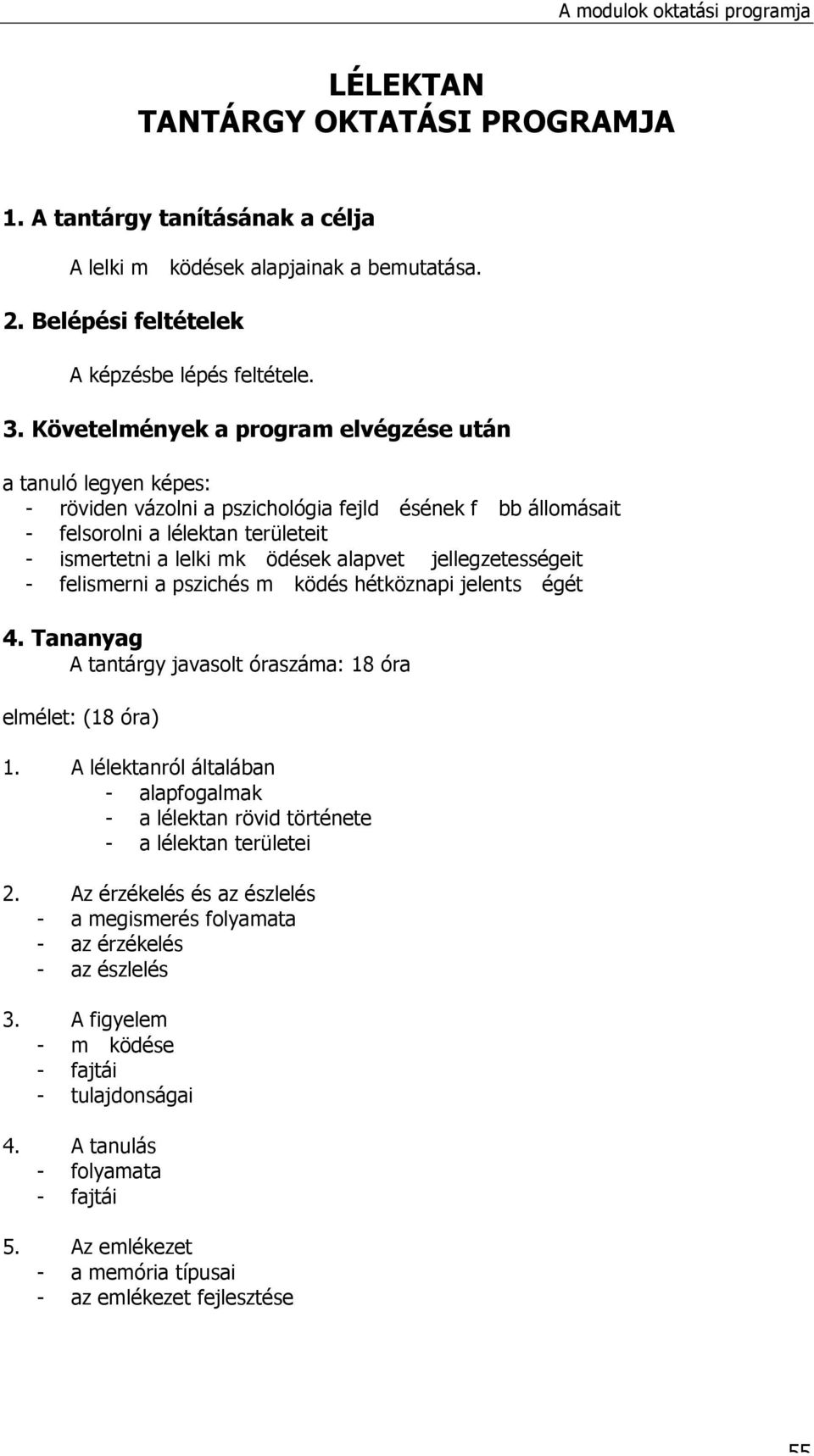 jellegzetességeit - felismerni a pszichés m ködés hétköznapi jelent s égét 4. Tananyag A tantárgy javasolt óraszáma: 18 óra elmélet: (18 óra) 1.