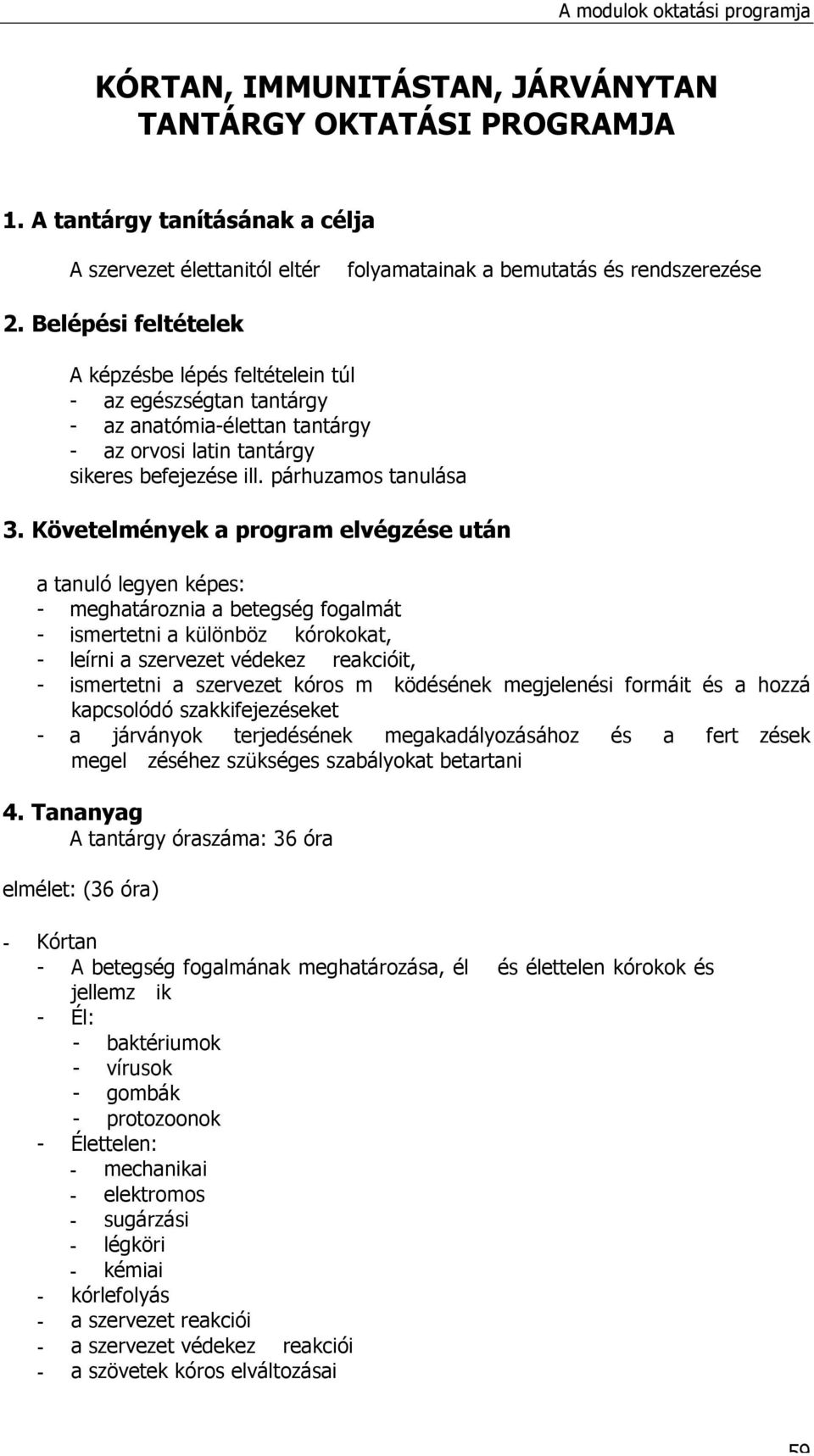 Követelmények a program elvégzése után a tanuló legyen képes: - meghatároznia a betegség fogalmát - ismertetni a különböz kórokokat, - leírni a szervezet védekez reakcióit, - ismertetni a szervezet