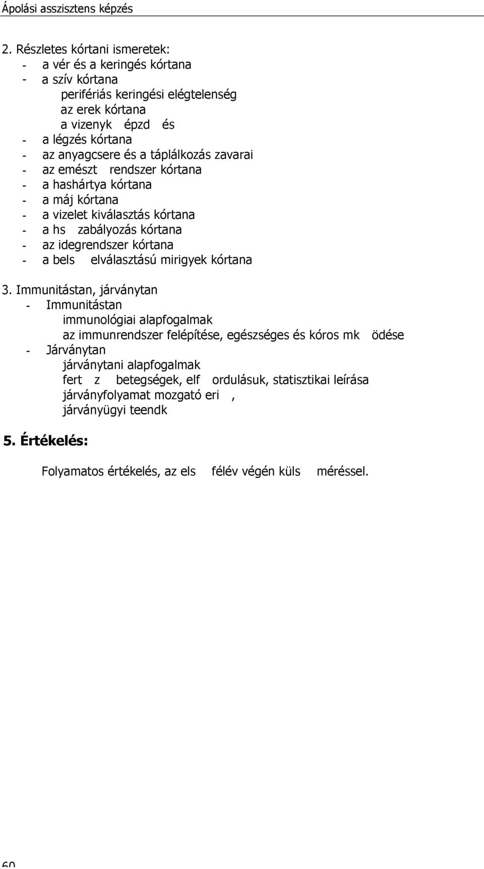 táplálkozás zavarai - az emészt rendszer kórtana - a hashártya kórtana - a máj kórtana - a vizelet kiválasztás kórtana - a h s zabályozás kórtana - az idegrendszer kórtana - a bels