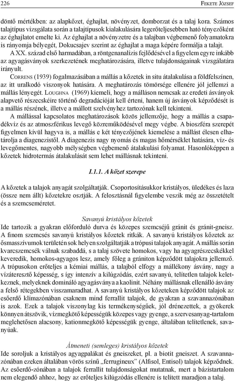 Az éghajlat a növényzetre és a talajban végbemenő folyamatokra is rányomja bélyegét, Dokucsajev szerint az éghajlat a maga képére formálja a talajt. A XX.