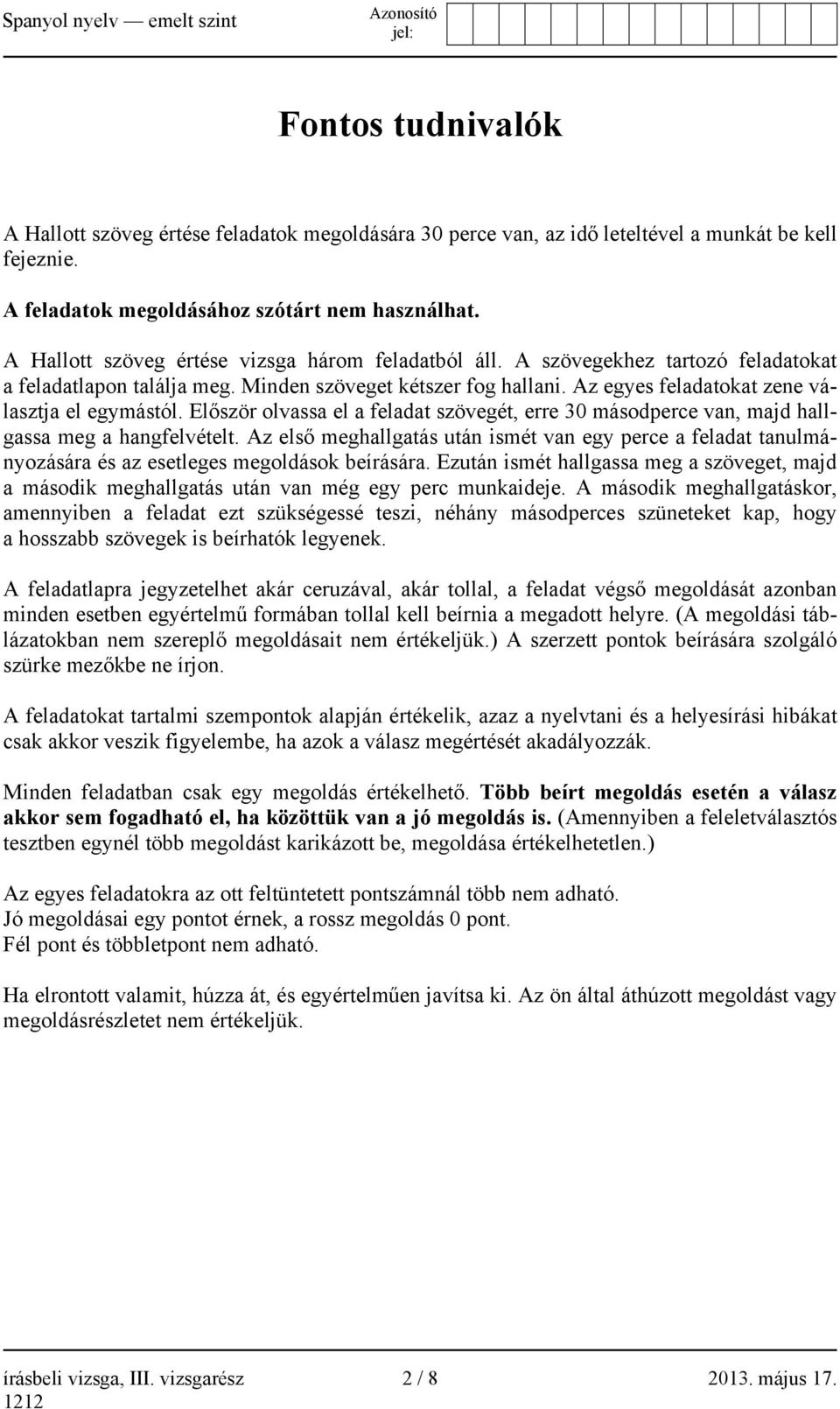 Az egyes feladatokat zene választja el egymástól. Először olvassa el a feladat szövegét, erre 30 másodperce van, majd hallgassa meg a hangfelvételt.