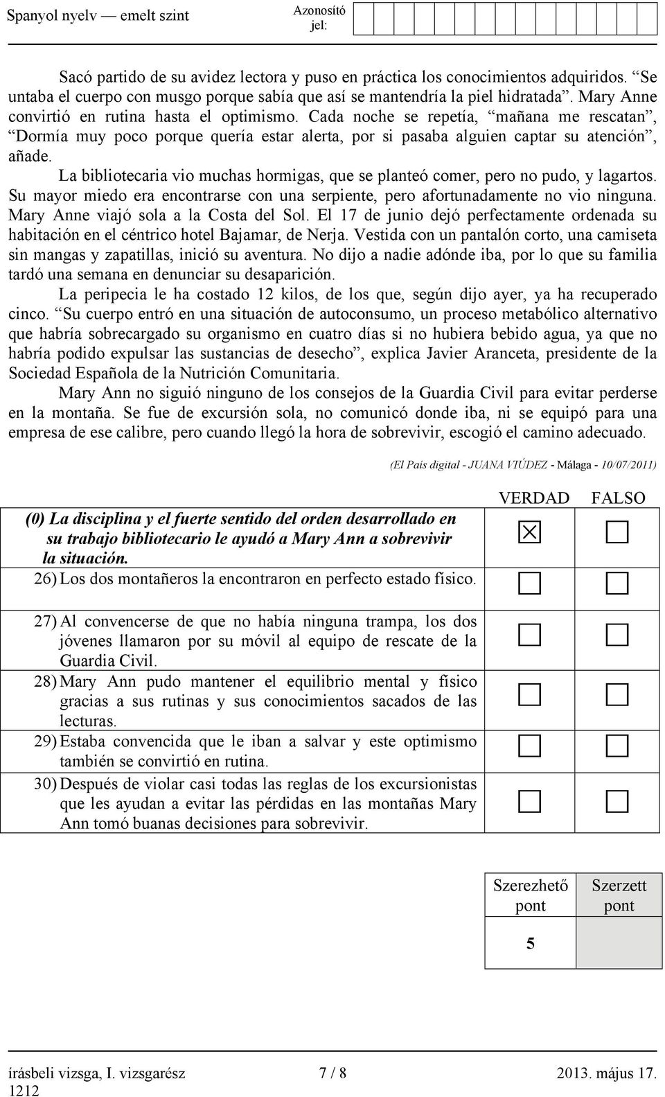 La bibliotecaria vio muchas hormigas, que se planteó comer, pero no pudo, y lagartos. Su mayor miedo era encontrarse con una serpiente, pero afortunadamente no vio ninguna.