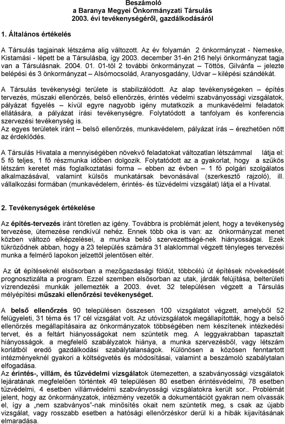 01-től 2 további önkormányzat Töttös, Gilvánfa jelezte belépési és 3 önkormányzat Alsómocsolád, Aranyosgadány, Udvar kilépési szándékát. A Társulás tevékenységi területe is stabilizálódott.