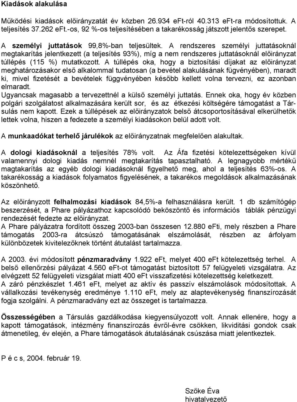 A rendszeres személyi juttatásoknál megtakarítás jelentkezett (a teljesítés 93%), míg a nem rendszeres juttatásoknál előirányzat túllépés (115 %) mutatkozott.