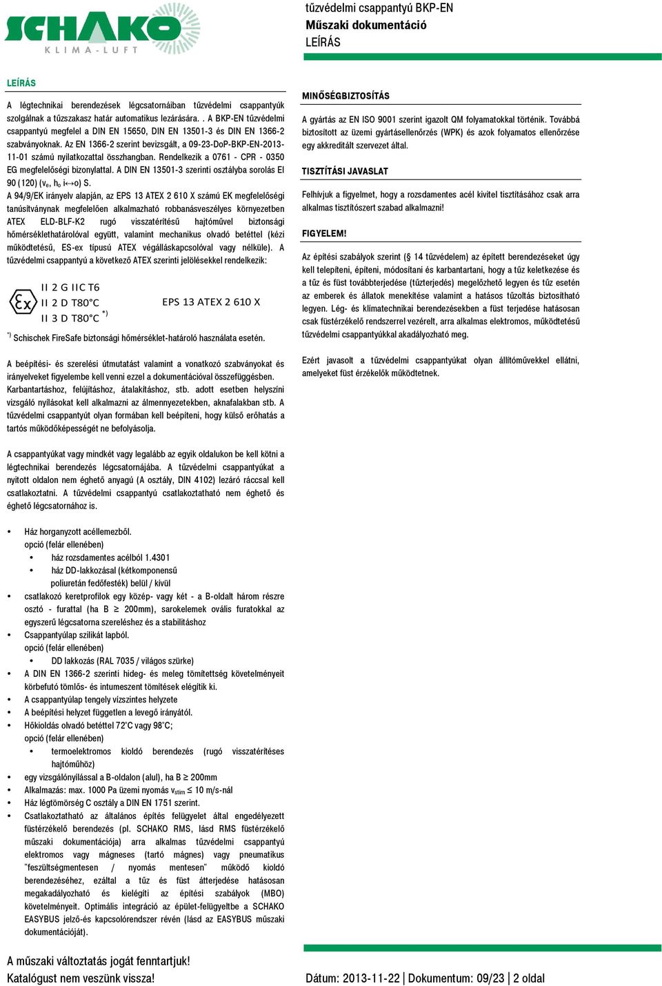 Az EN 1366-2 szerint bevizsgált, a 09-23-DoP-BKP-EN-2013-11-01 számú nyilatkozattal összhangban. Rendelkezik a 0761 - CPR - 0350 EG megfelelőségi bizonylattal.