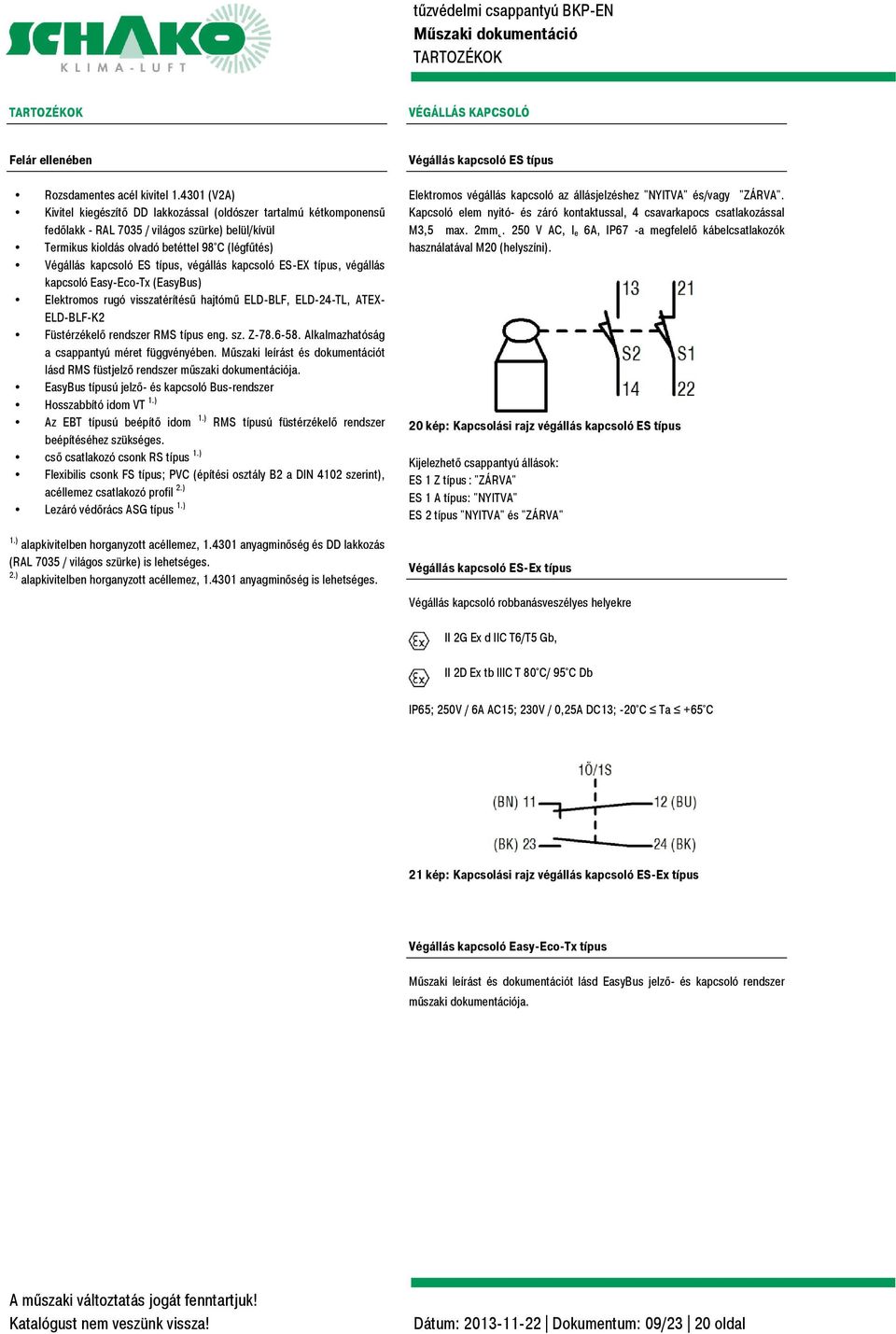 típus, végállás kapcsoló ES-EX típus, végállás kapcsoló Easy-Eco-Tx (EasyBus) Elektromos rugó visszatérítésű hajtómű ELD-BLF, ELD-24-TL, ATEX- ELD-BLF-K2 Füstérzékelő rendszer RMS típus eng. sz. Z-78.
