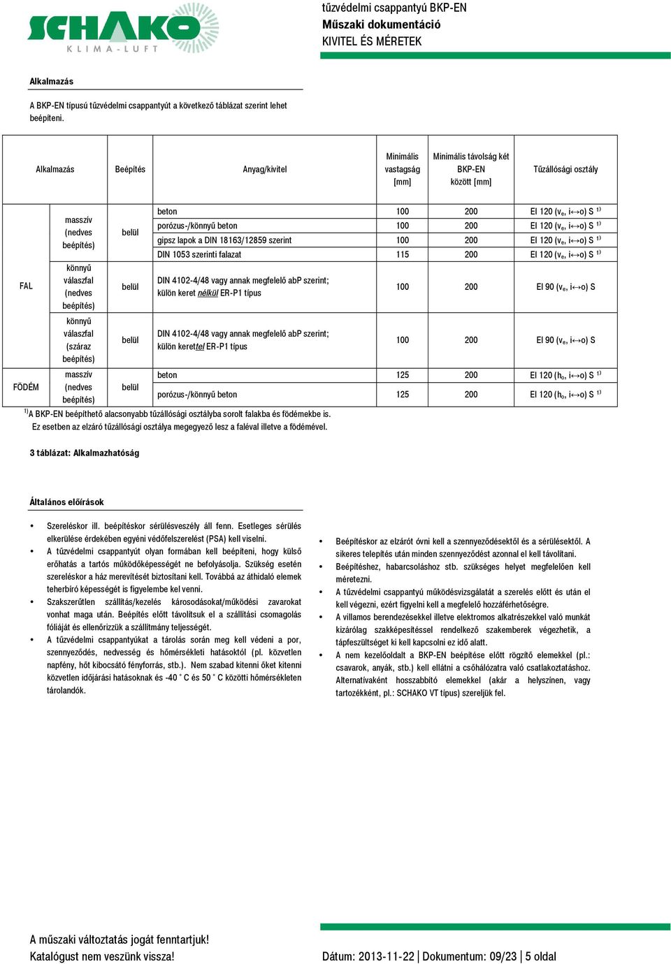 válaszfal (száraz beépítés) belül belül belül beton 100 200 EI 120 (v e, i o) S ¹) porózus-/könnyű beton 100 200 EI 120 (v e, i o) S ¹) gipsz lapok a DIN 18163/12859 szerint 100 200 EI 120 (v e, i o)