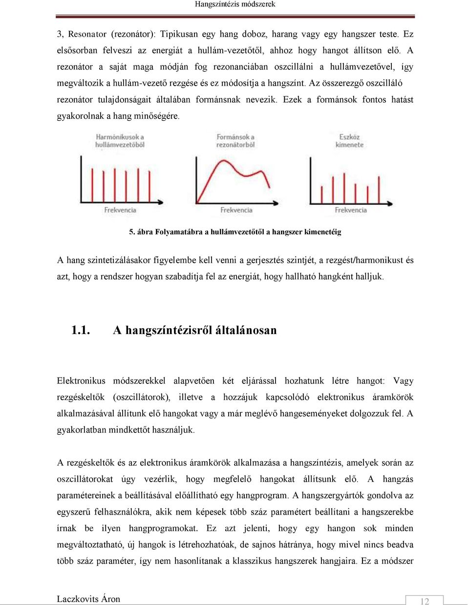 Az összerezgő oszcilláló rezonátor tulajdonságait általában formánsnak nevezik. Ezek a formánsok fontos hatást gyakorolnak a hang minőségére. 5.