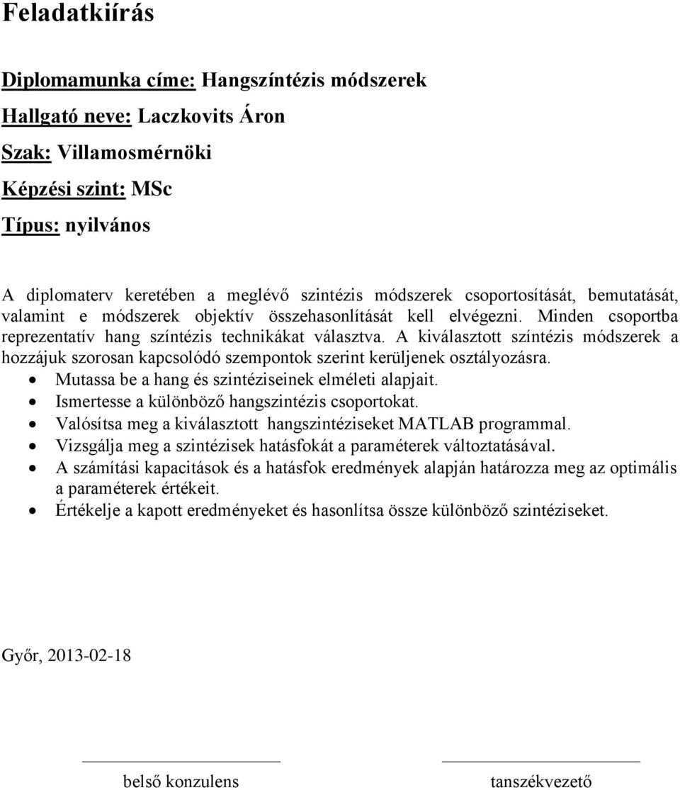 A kiválasztott színtézis módszerek a hozzájuk szorosan kapcsolódó szempontok szerint kerüljenek osztályozásra. Mutassa be a hang és szintéziseinek elméleti alapjait.