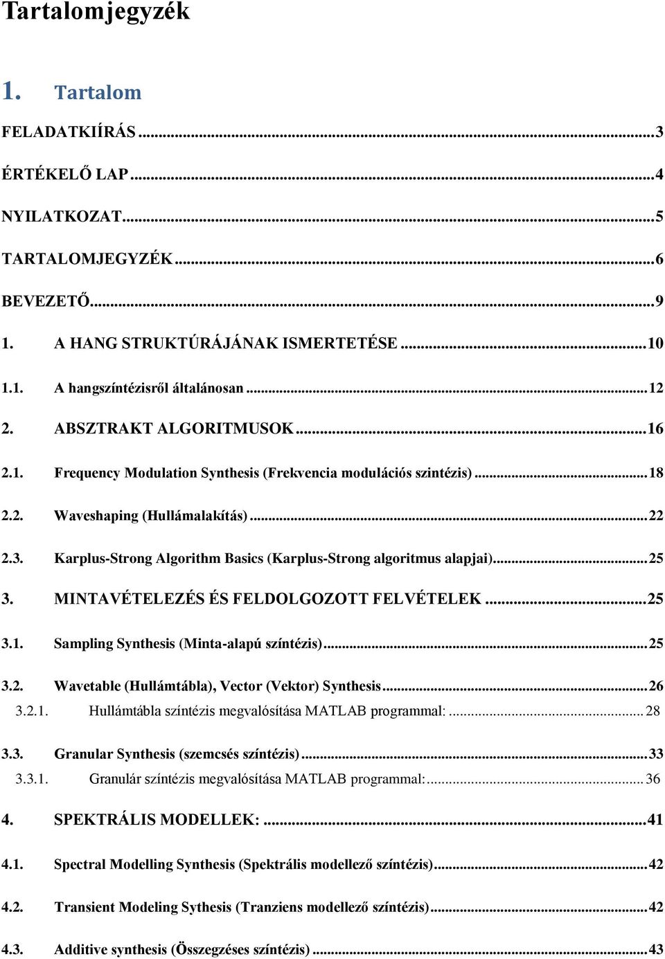 Karplus-Strong Algorithm Basics (Karplus-Strong algoritmus alapjai)... 25 3. MINTAVÉTELEZÉS ÉS FELDOLGOZOTT FELVÉTELEK... 25 3.1. Sampling Synthesis (Minta-alapú színtézis)... 25 3.2. Wavetable (Hullámtábla), Vector (Vektor) Synthesis.