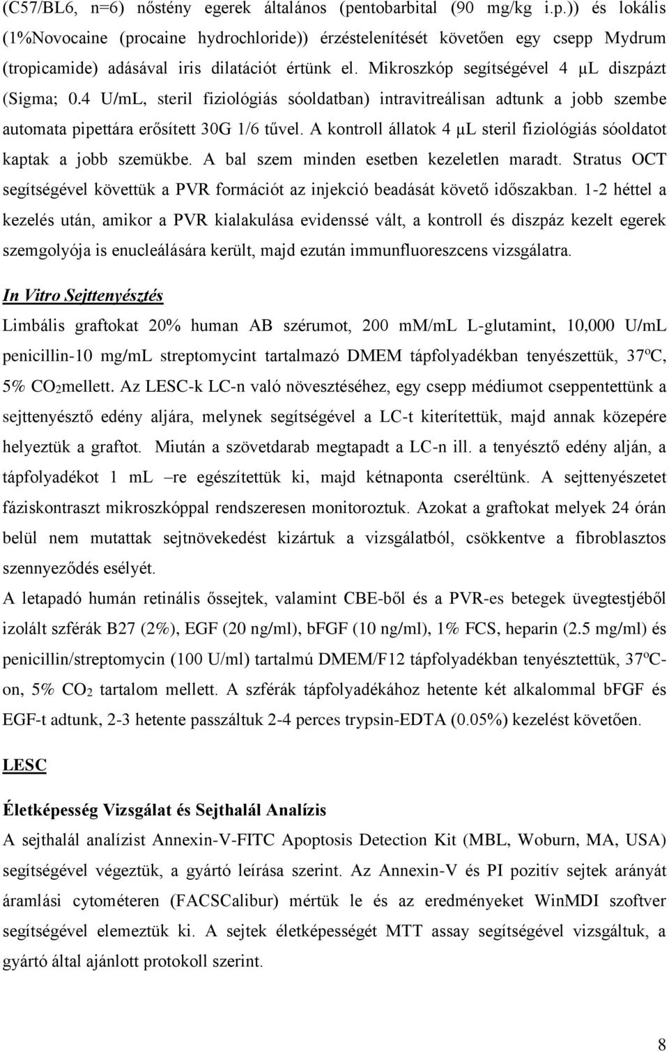 A kontroll állatok 4 µl steril fiziológiás sóoldatot kaptak a jobb szemükbe. A bal szem minden esetben kezeletlen maradt.