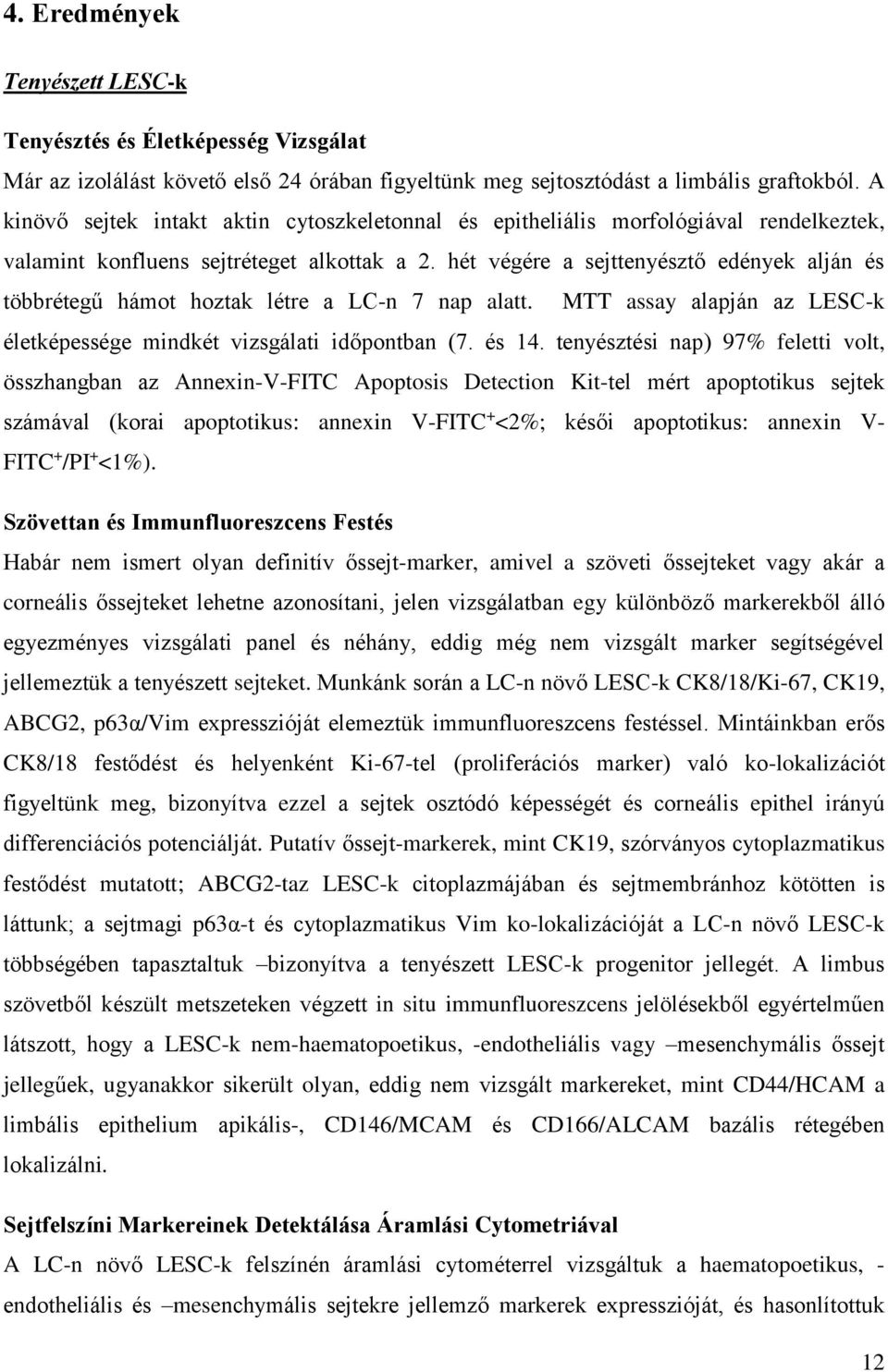 hét végére a sejttenyésztő edények alján és többrétegű hámot hoztak létre a LC-n 7 nap alatt. MTT assay alapján az LESC-k életképessége mindkét vizsgálati időpontban (7. és 14.