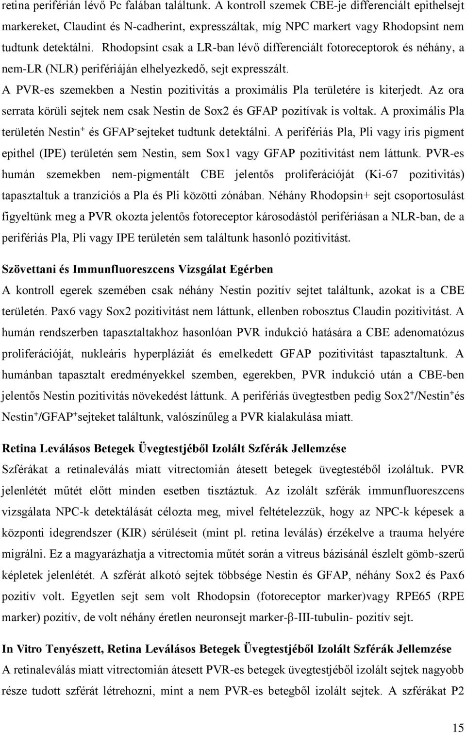 Rhodopsint csak a LR-ban lévő differenciált fotoreceptorok és néhány, a nem-lr (NLR) perifériáján elhelyezkedő, sejt expresszált.