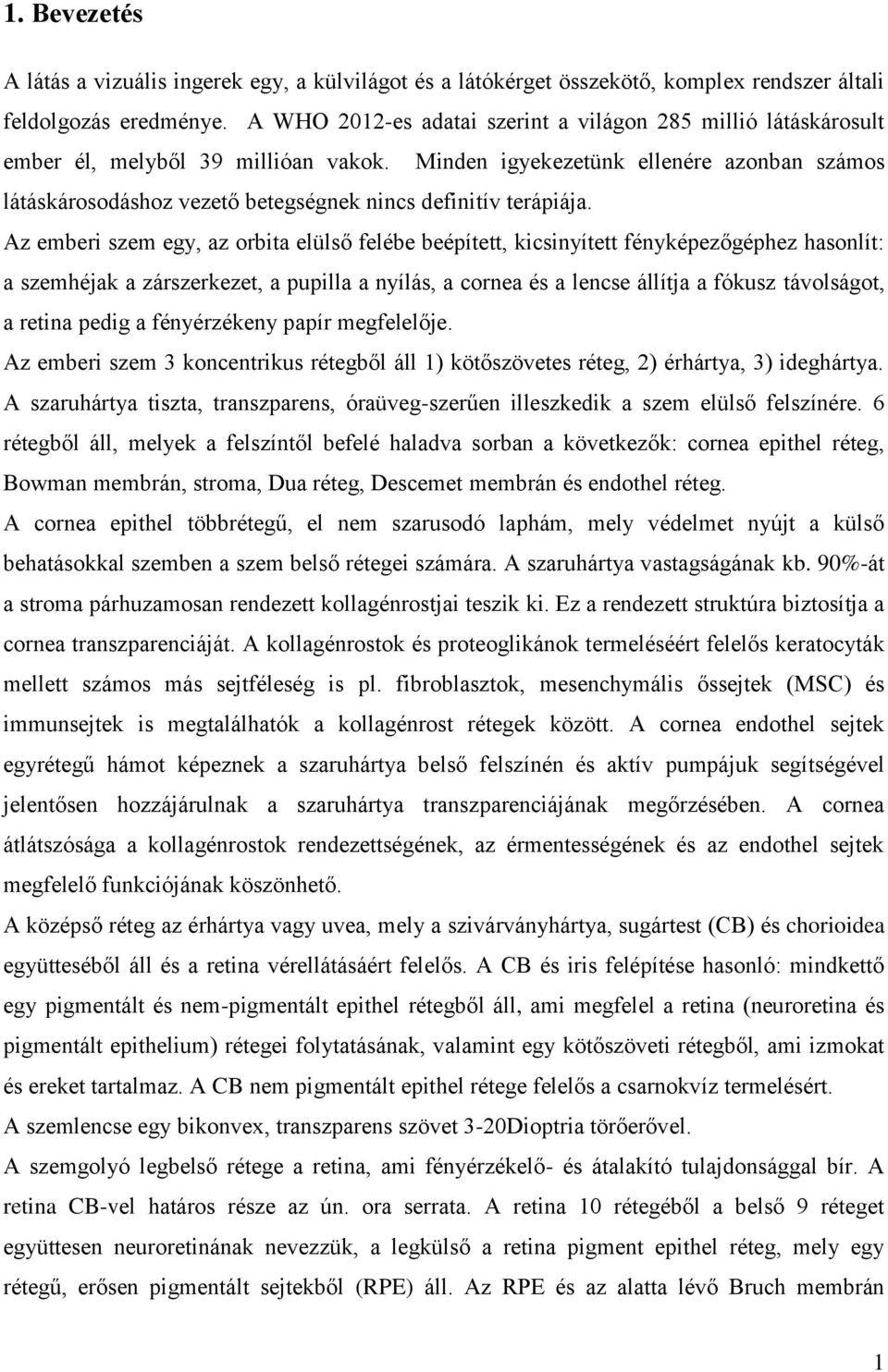 Minden igyekezetünk ellenére azonban számos látáskárosodáshoz vezető betegségnek nincs definitív terápiája.