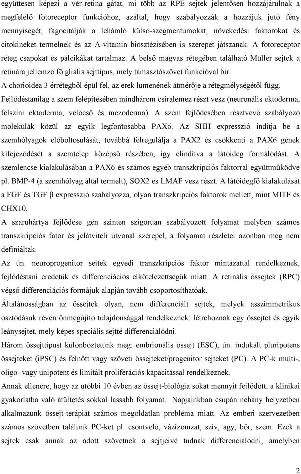 A belső magvas rétegében található Müller sejtek a retinára jellemző fő gliális sejttípus, mely támasztószövet funkcióval bír.
