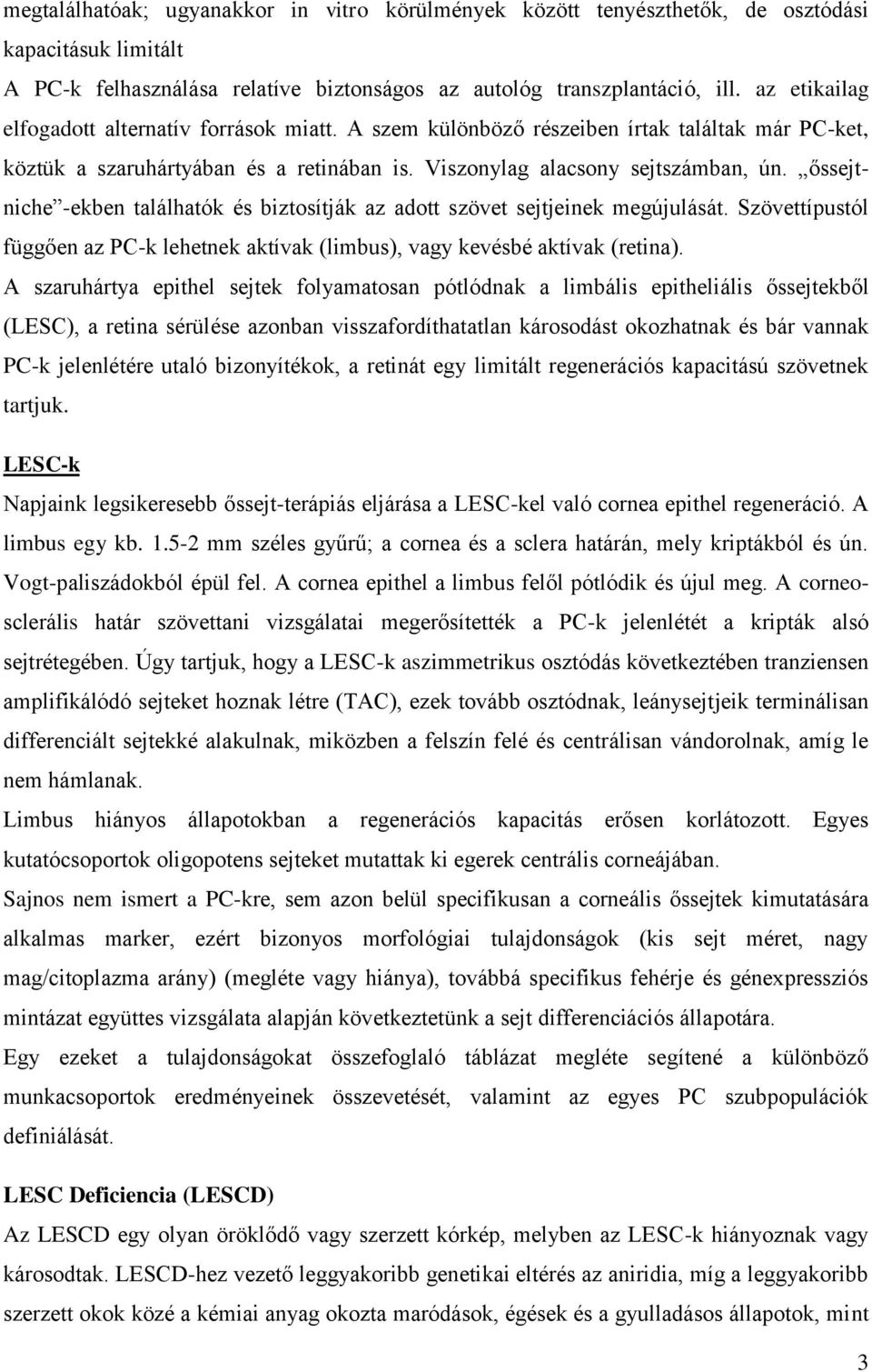 őssejtniche -ekben találhatók és biztosítják az adott szövet sejtjeinek megújulását. Szövettípustól függően az PC-k lehetnek aktívak (limbus), vagy kevésbé aktívak (retina).
