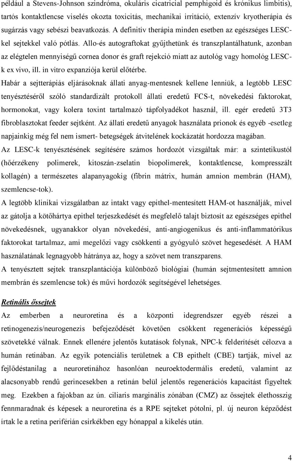Allo-és autograftokat gyűjthetünk és transzplantálhatunk, azonban az elégtelen mennyiségű cornea donor és graft rejekció miatt az autológ vagy homológ LESCk ex vivo, ill.