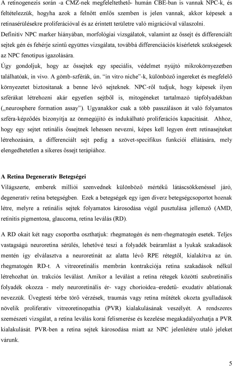 Definitív NPC marker hiányában, morfológiai vizsgálatok, valamint az őssejt és differenciált sejtek gén és fehérje szintű együttes vizsgálata, továbbá differenciációs kísérletek szükségesek az NPC