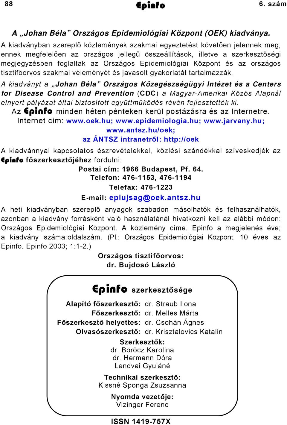 Epidemiológiai Központ és az országos tisztifőorvos szakmai véleményét és javasolt gyakorlatát tartalmazzák.