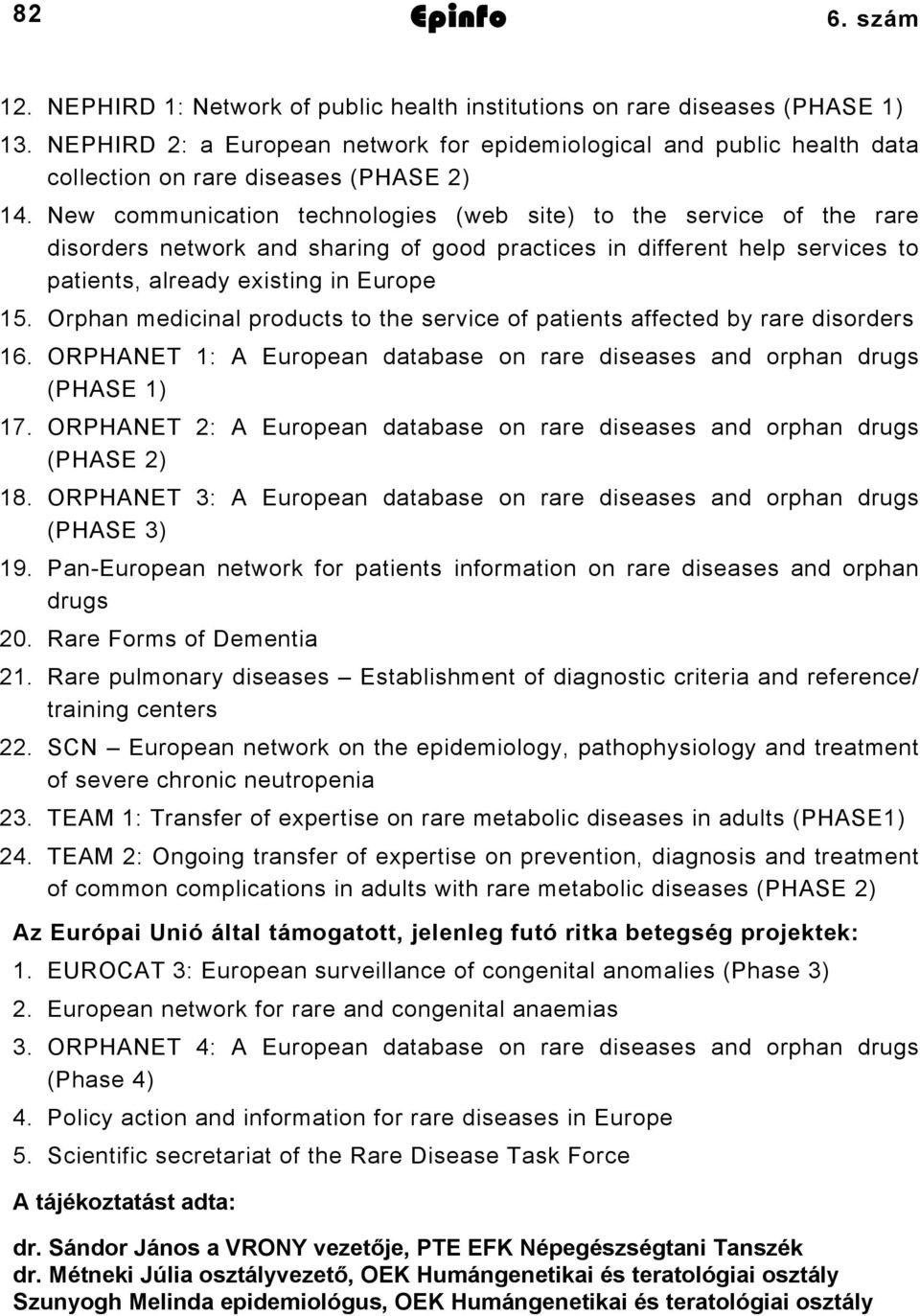 New communication technologies (web site) to the service of the rare disorders network and sharing of good practices in different help services to patients, already existing in Europe 15.