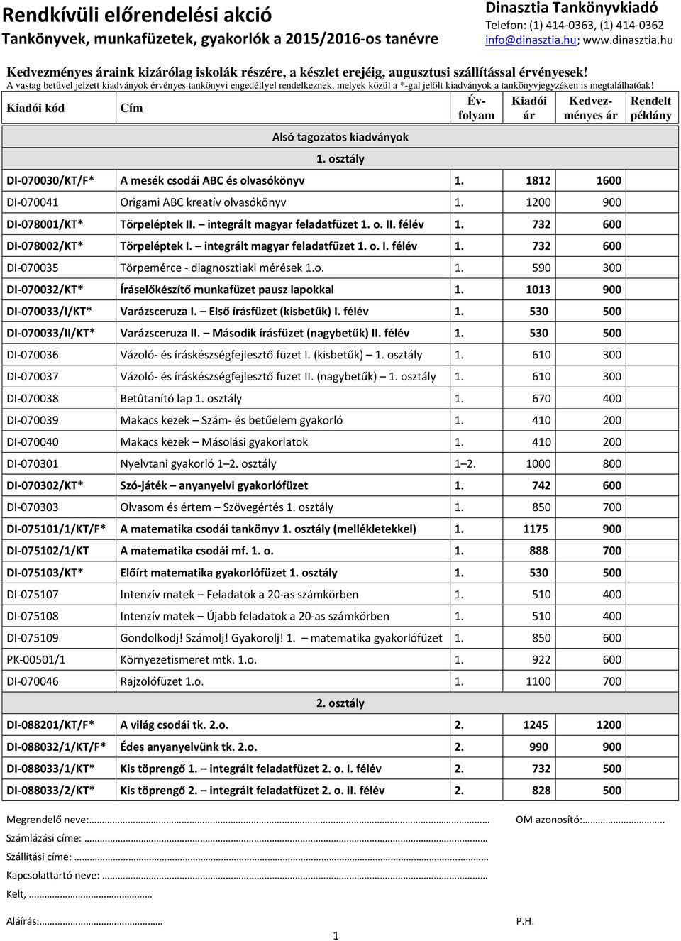 integrált magyar feladatfüzet 1. o. I. félév 1. 732 600 DI-070035 Törpemérce - diagnosztiaki mérések 1.o. 1. 590 300 DI-070032/KT* Íráselőkészítő munkafüzet pausz lapokkal 1.