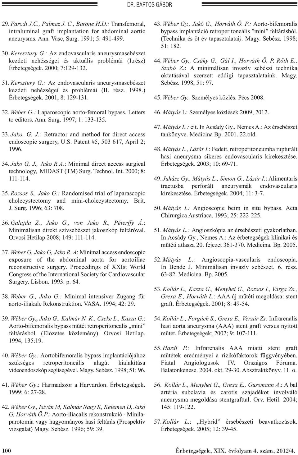 : Az endovascularis aneurysmasebészet kezdeti nehézségei és problémái (II. rész. 1998.) Érbetegségek. 2001; 8: 129-131. 32. Weber G.: Laparoscopic aorto-femoral bypass. Letters to editors. Ann. Surg.