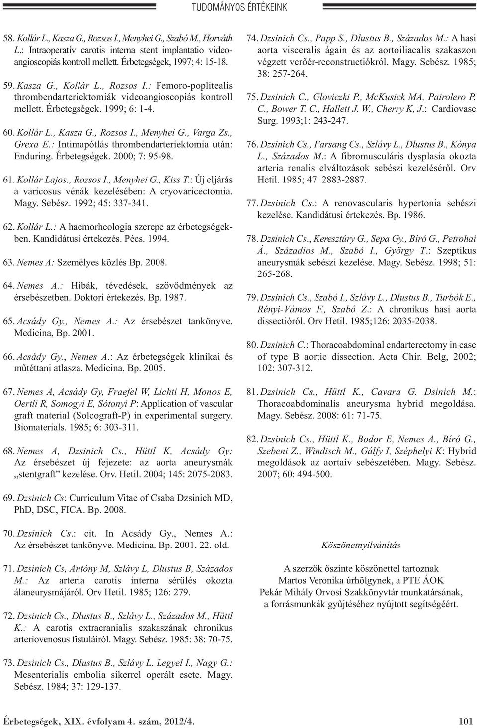 , Rozsos I., Menyhei G., Varga Zs., Grexa E.: Intimapótlás thrombendarteriektomia után: Enduring. Érbetegségek. 2000; 7: 95-98. 61. Kollár Lajos., Rozsos I., Menyhei G., Kiss T.