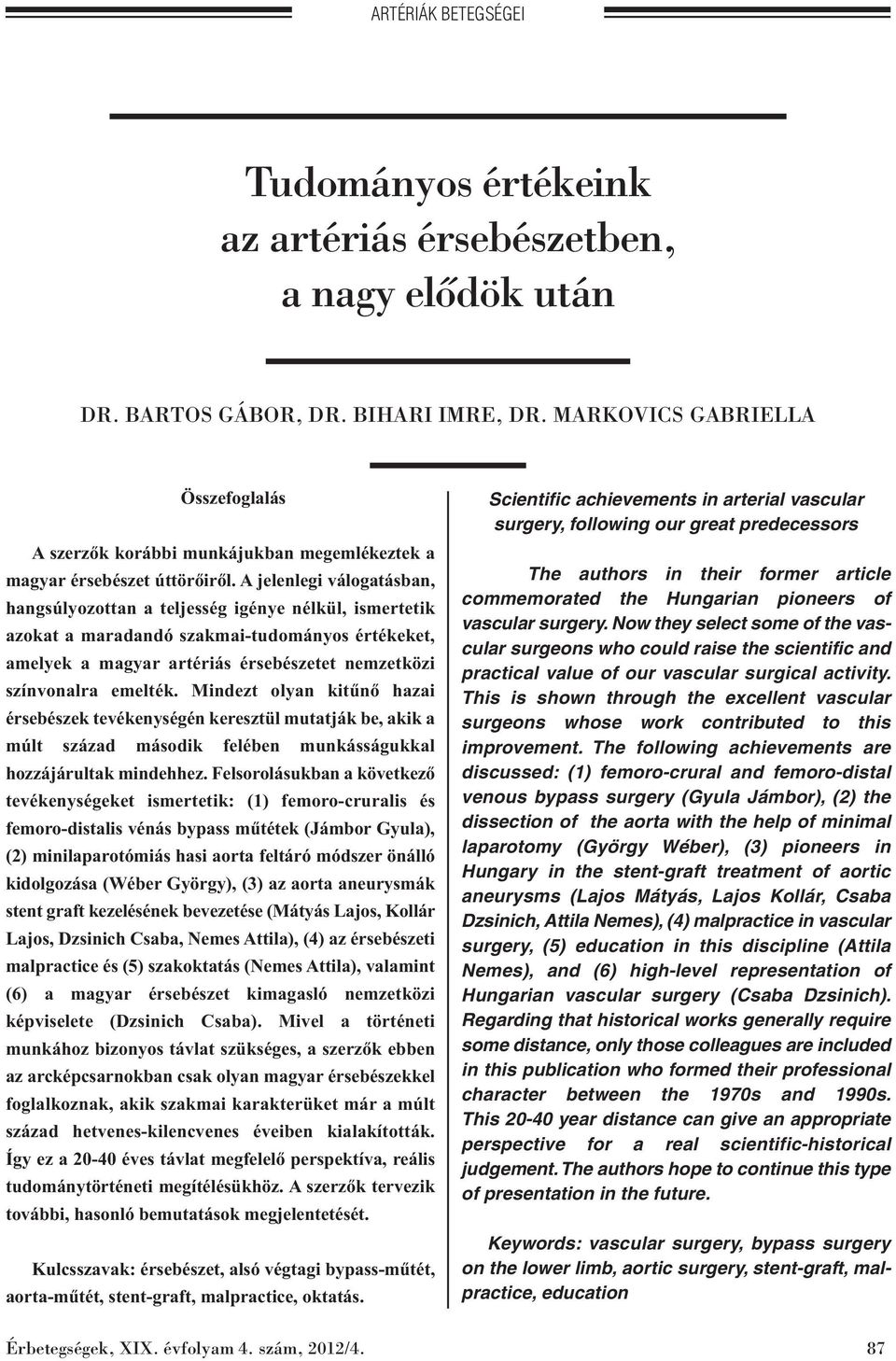 A jelenlegi válogatásban, hangsúlyozottan a teljesség igénye nélkül, ismertetik azokat a maradandó szakmai-tudományos értékeket, amelyek a magyar artériás érsebészetet nemzetközi színvonalra emelték.