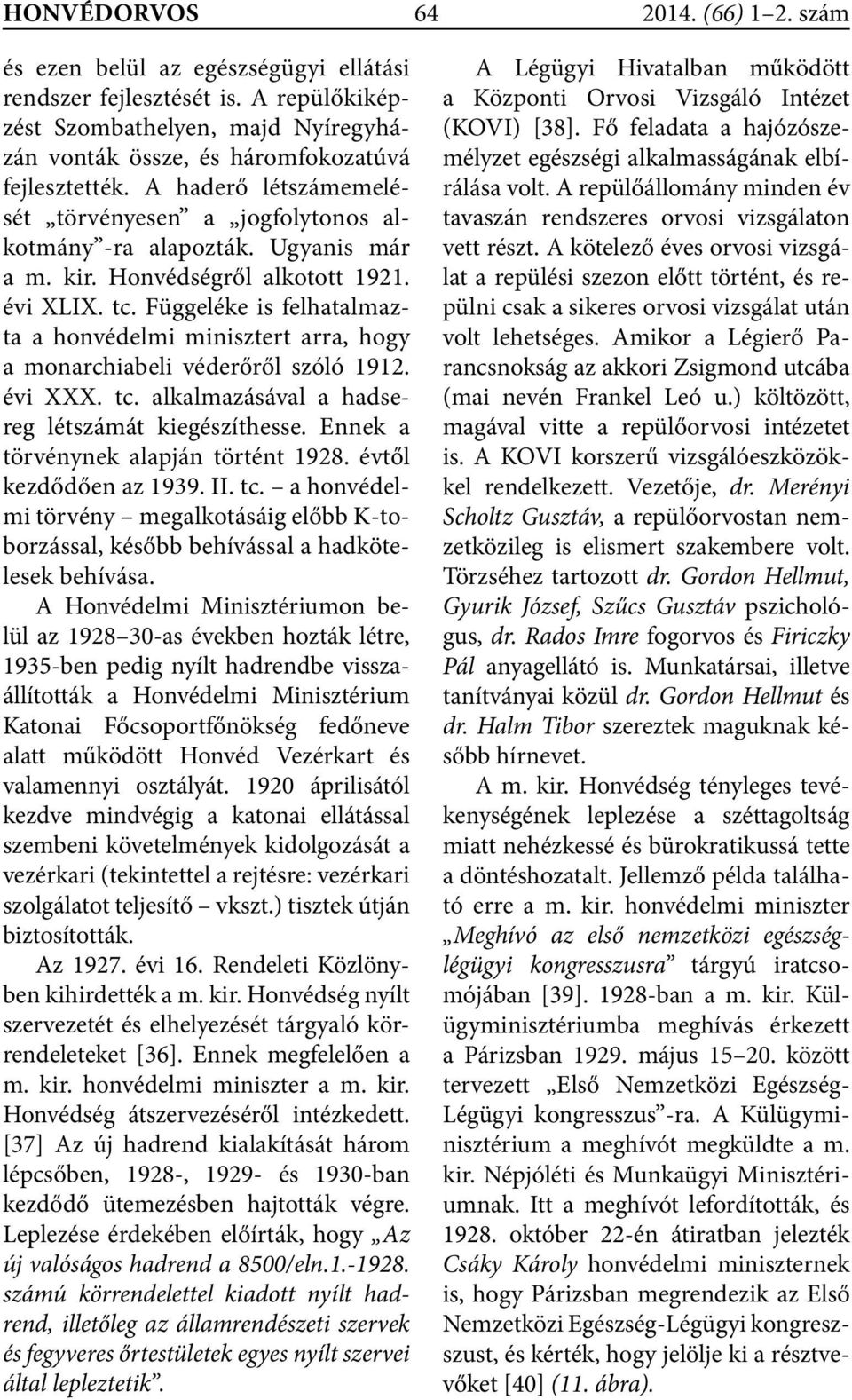 Függeléke is felhatalmazta a honvédelmi minisztert arra, hogy a monarchiabeli véderőről szóló 1912. évi XXX. tc. alkalmazásával a hadsereg létszámát kiegészíthesse.