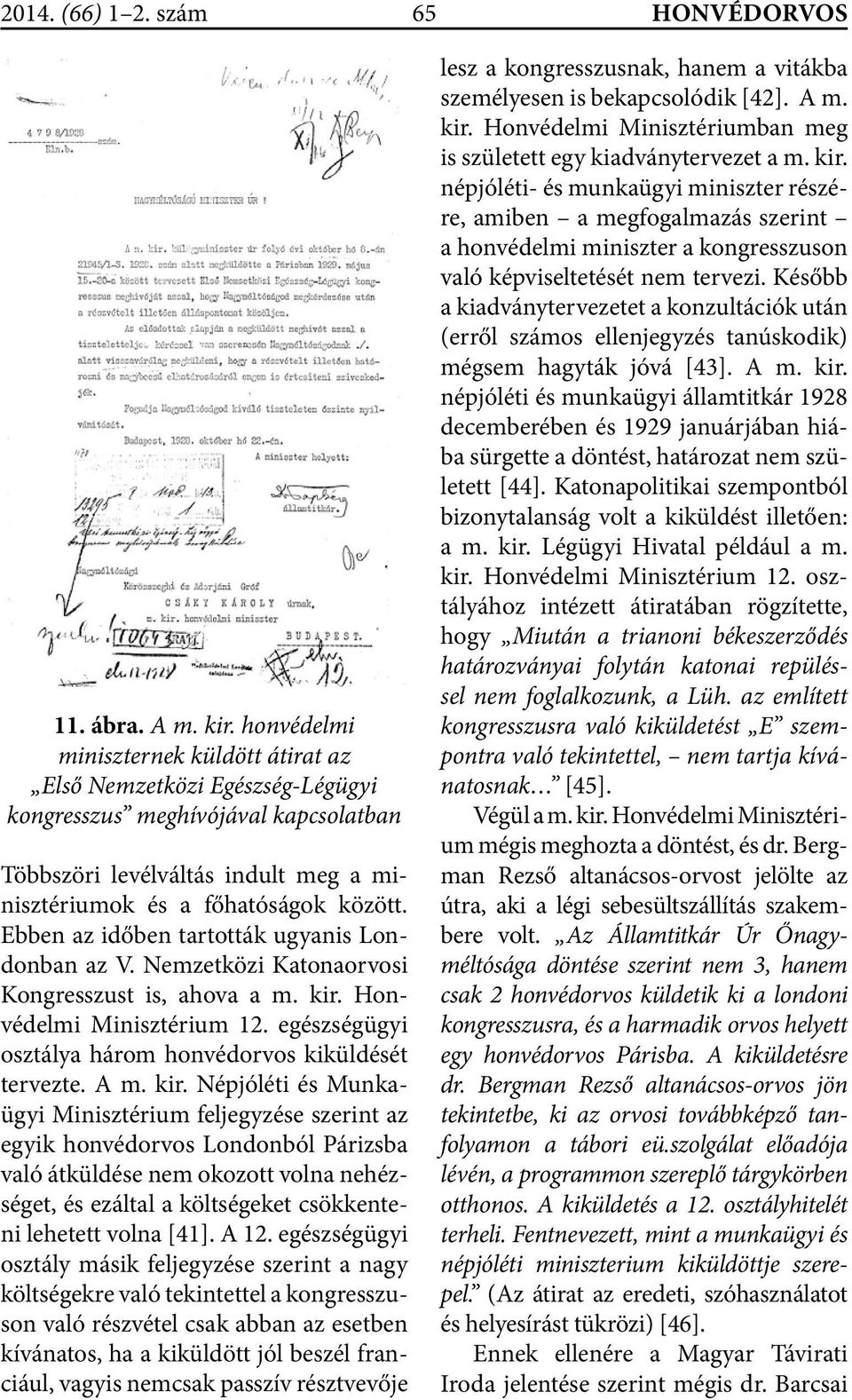 Ebben az időben tartották ugyanis Londonban az V. Nemzetközi Katonaorvosi Kongresszust is, ahova a m. kir. Honvédelmi Minisztérium 12. egészségügyi osztálya három honvédorvos kiküldését tervezte. A m.