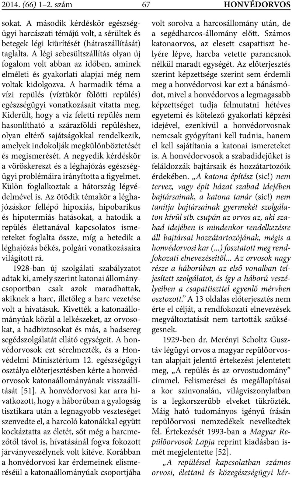 A harmadik téma a vízi repülés (víztükör fölötti repülés) egészségügyi vonatkozásait vitatta meg.