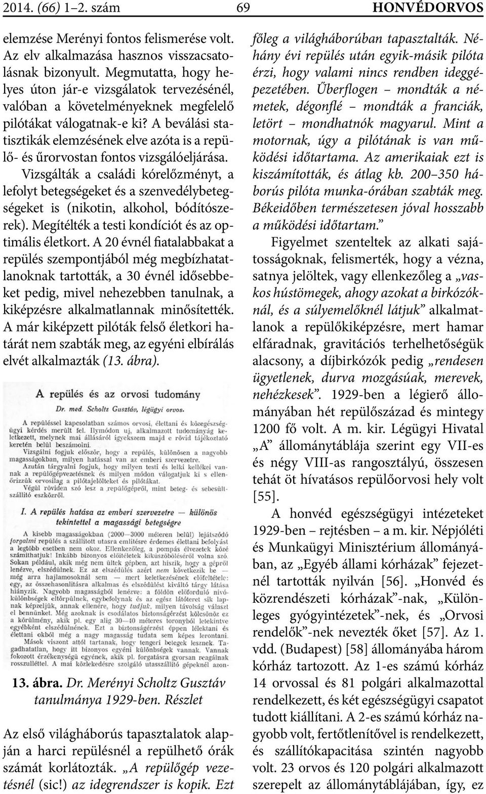 A beválási statisztikák elemzésének elve azóta is a repülő- és űrorvostan fontos vizsgálóeljárása.