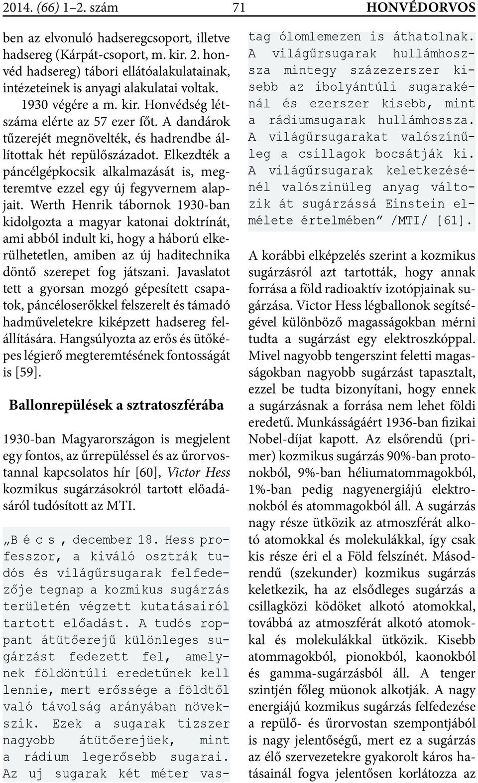 Elkezdték a páncélgépkocsik alkalmazását is, megteremtve ezzel egy új fegyvernem alapjait.