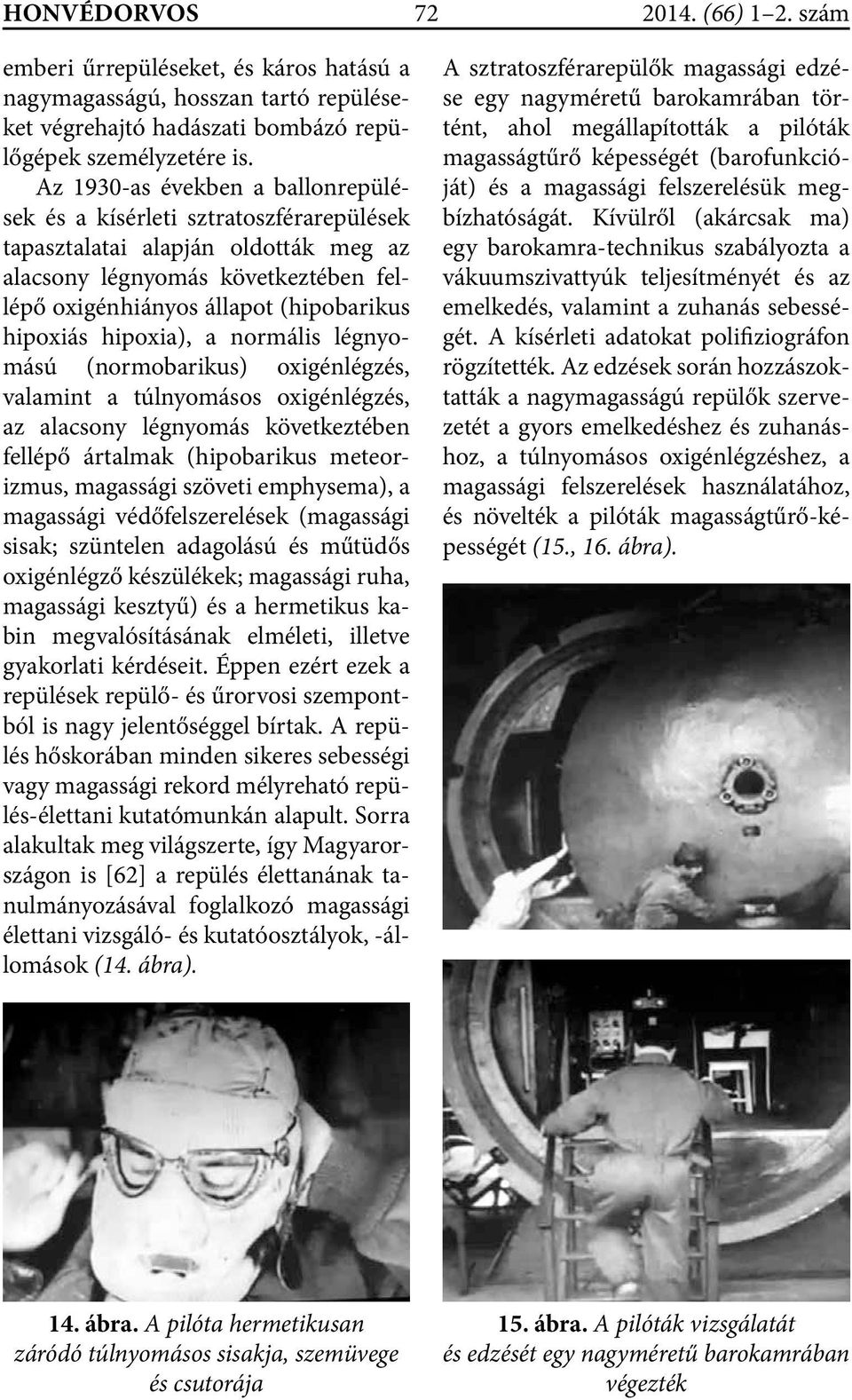 hipoxia), a normális légnyomású (normobarikus) oxigénlégzés, valamint a túlnyomásos oxigénlégzés, az alacsony légnyomás következtében fellépő ártalmak (hipobarikus meteorizmus, magassági szöveti