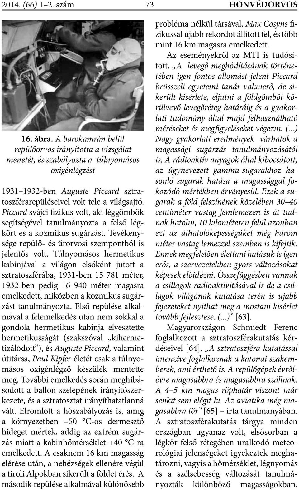 Piccard svájci fizikus volt, aki léggömbök segítségével tanulmányozta a felső légkört és a kozmikus sugárzást. Tevékenysége repülő- és űrorvosi szempontból is jelentős volt.
