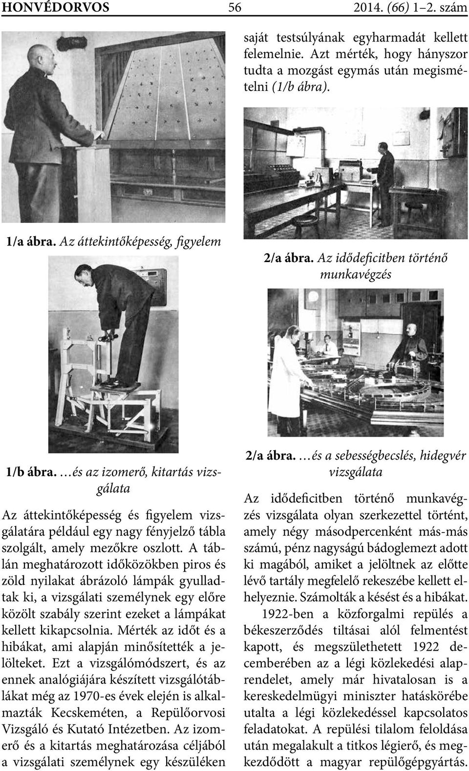 és az izomerő, kitartás vizsgálata Az áttekintőképesség és figyelem vizsgálatára például egy nagy fényjelző tábla szolgált, amely mezőkre oszlott.