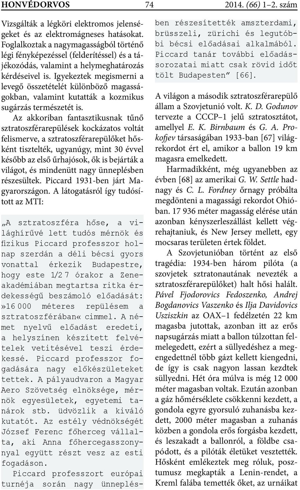 Igyekeztek megismerni a levegő összetételét különböző magasságokban, valamint kutatták a kozmikus sugárzás természetét is.