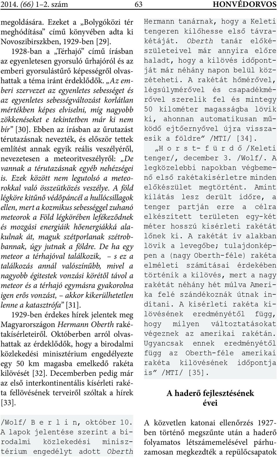 Az emberi szervezet az egyenletes sebességet és az egyenletes sebességváltozást korlátlan mértékben képes elviselni, míg nagyobb zökkenéseket e tekintetben már ki nem bír [30].
