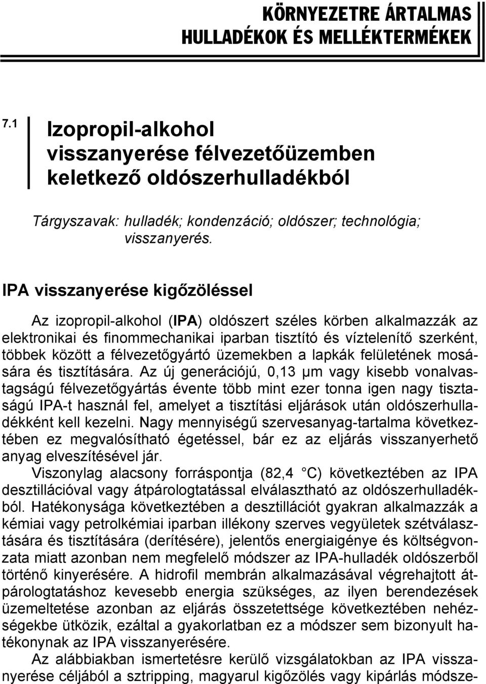 IPA visszanyerése kigőzöléssel Az izopropil-alkohol (IPA) oldószert széles körben alkalmazzák az elektronikai és finommechanikai iparban tisztító és víztelenítő szerként, többek között a