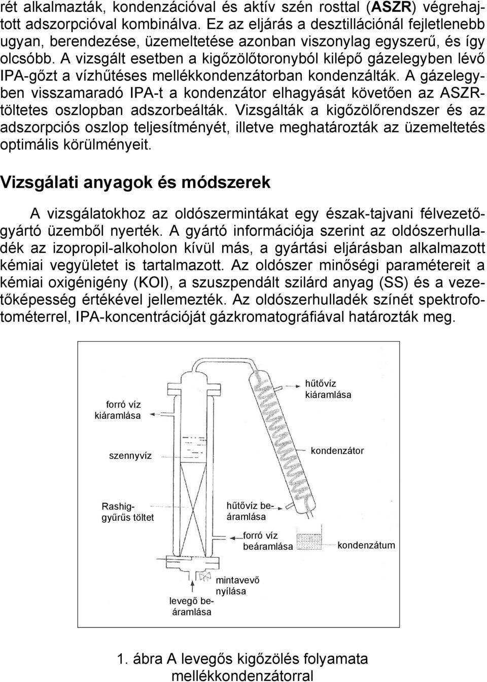 A vizsgált esetben a kigőzölőtoronyból kilépő gázelegyben lévő IPA-gőzt a vízhűtéses mellékkondenzátorban kondenzálták.