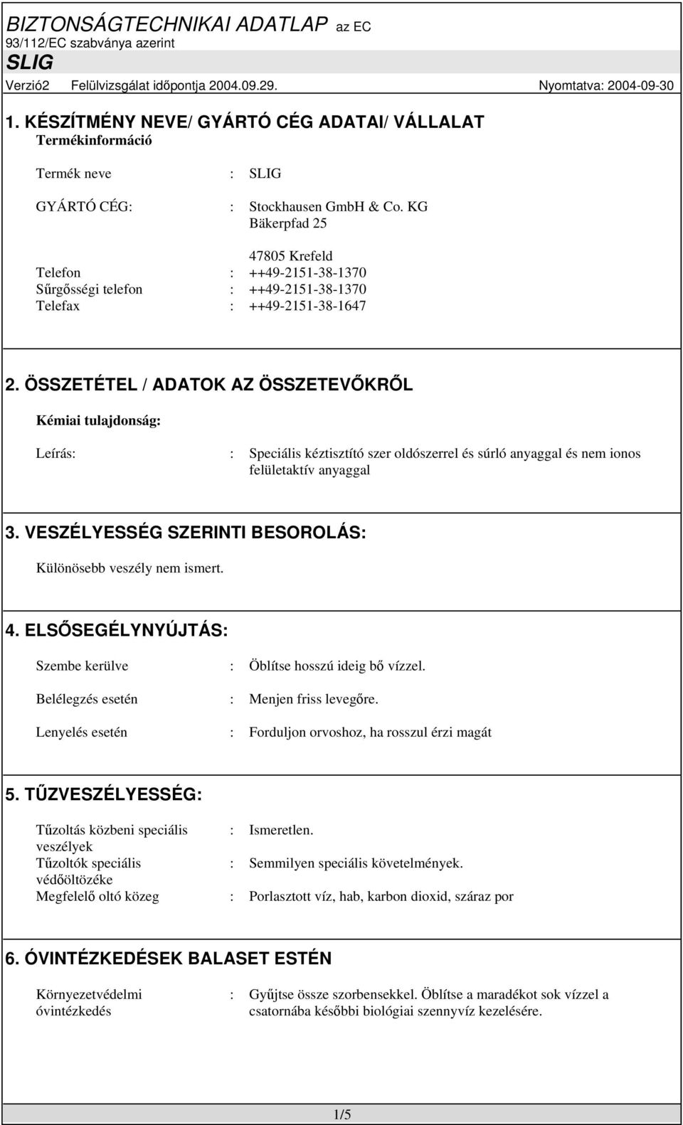 ÖSSZETÉTEL / ADATOK AZ ÖSSZETEVŐKRŐL Kémiai tulajdonság: Leírás: : Speciális kéztisztító szer oldószerrel és súrló anyaggal és nem ionos felületaktív anyaggal 3.