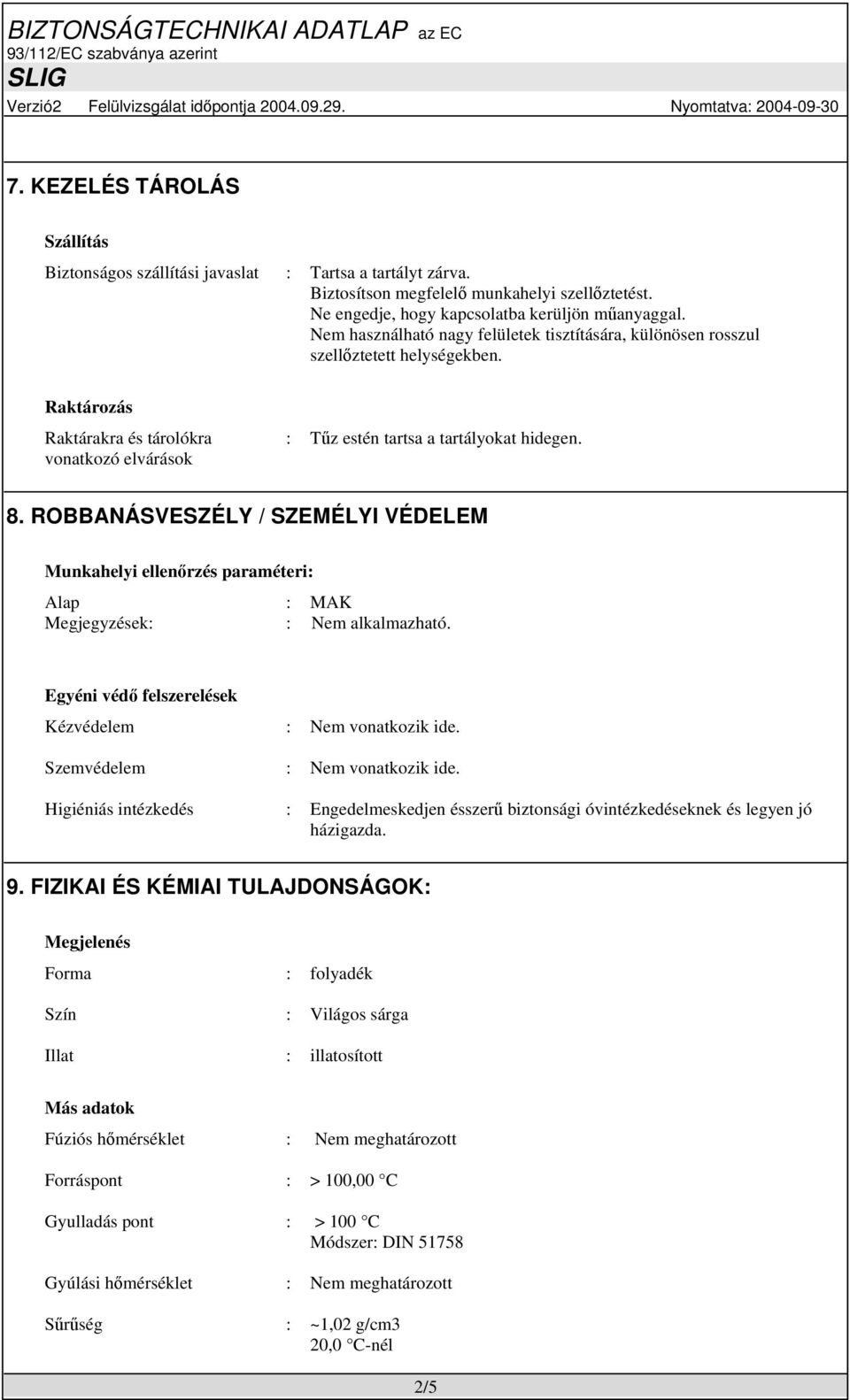 ROBBANÁSVESZÉLY / SZEMÉLYI VÉDELEM Munkahelyi ellenőrzés paraméteri: Alap : MAK Megjegyzések: : Nem alkalmazható. Egyéni védő felszerelések Kézvédelem : Nem vonatkozik ide.